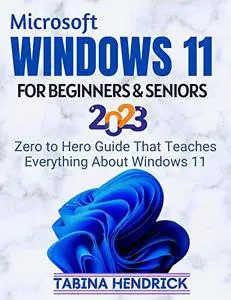 WINDOWS 11 FOR BEGINNERS & SENIORS: Zero to Hero Guide That Teaches Everything About Windows 11