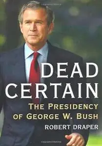 Dead Certain: The Presidency of George W. Bush