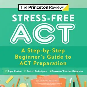Stress-Free ACT: A Step-by-Step Beginner's Guide to ACT Preparation (College Test Preparation)