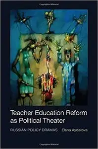 Teacher Education Reform as Political Theater: Russian Policy Dramas