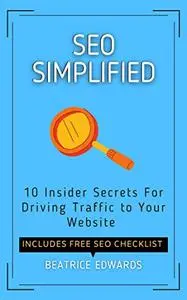 SEO SIMPLIFIED : 10 Insider Secrets For Driving Traffic to Your Website - Includes Free SEO Checklist