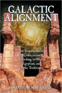 Galactic Alignment: The Transformation of Consciousness According to Mayan, Egyptian, and Vedic Traditions (Repost)