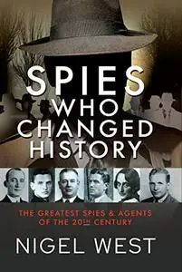 Spies Who Changed History: The Greatest Spies and Agents of the 20th Century