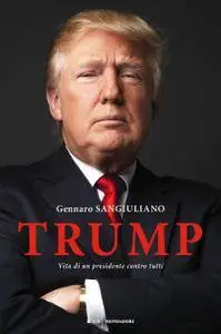Gennaro Sangiuliano - Trump. Vita di un presidente contro tutti