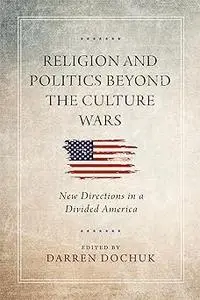 Religion and Politics Beyond the Culture Wars: New Directions in a Divided America