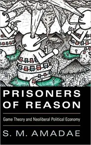 Prisoners of Reason: Game Theory and Neoliberal Political Economy