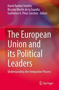 The European Union and its Political Leaders: Understanding the Integration Process