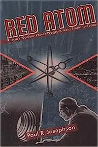 Red Atom: Russias Nuclear Power Program From Stalin To Today