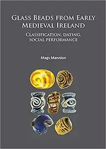 Glass Beads from Early Medieval Ireland: Classification, dating, social performance