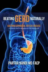 Beating GERD Naturally: A Complete Guide to Managing and Eliminating Gerd