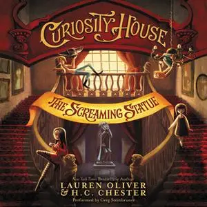 «Curiosity House: The Screaming Statue» by Lauren Oliver,H.C. Chester
