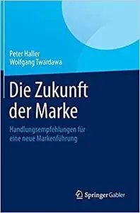 Die Zukunft der Marke: Handlungsempfehlungen für eine neue Markenführung