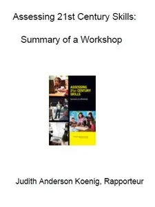 "Assessing 21st Century Skills: Summary of a Workshop" rapp. by Judith Anderson Koenig 