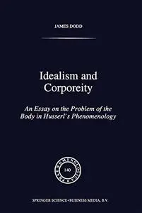 Idealism and Corporeity: An Essay on the Problem of the Body in Husserl’s Phenomenology