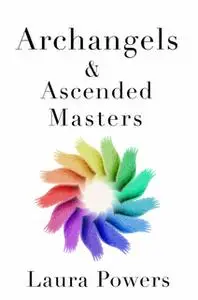 «Archangels and Ascended Masters: Messages from 33 Divine Beings of Light» by Laura Powers