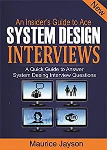 An Insider’s Guide to Ace System Design Interviews: A Quick Guide to Answer System Design Interview Questions