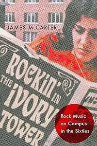 Rockin' in the Ivory Tower: Rock Music on Campus in the Sixties