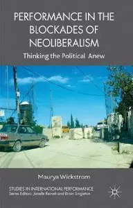 Performance in the Blockades of Neoliberalism: Thinking the Political Anew (Studies in International Performance)