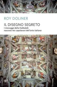 Roy Doliner - Il disegno segreto. I messaggi della Kabbalah nascosti nei capolavori dell'arte italiana (2013)
