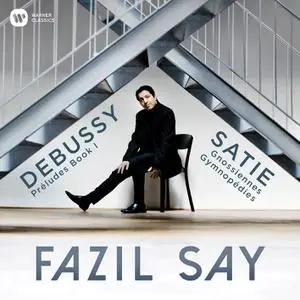 Fazil Say - Debussy: Préludes, Book 1 - Satie: 3 Gymnopédies & 6 Gnossiennes (2018)