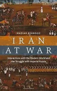 Iran at War: Interactions with the Modern World and the Struggle with Imperial Russia