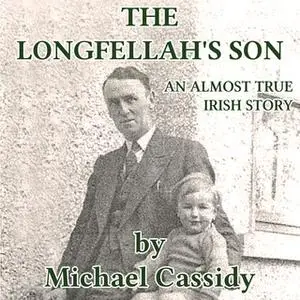 «The Longfellah's Son - An Almost True Irish Story» by Michael Cassidy