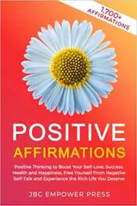 Positive Affirmations: Positive Thinking to Boost Your Self-Love, Success, Health and Happiness, Free Yourself From Nega