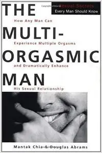 The Multi-Orgasmic Man: Sexual Secrets Every Man Should Know