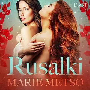 «Rusalki - Erotic Short Story» by Marie Metso
