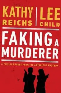 «Faking a Murderer» by Lee Child,Kathy Reichs