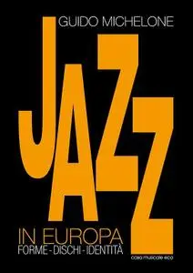 Guido Michelone - Jazz in Europa. Forme, dischi, identità