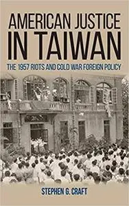 American Justice in Taiwan: The 1957 Riots and Cold War Foreign Policy (Studies In Conflict Diplomacy Peace) [Repost]