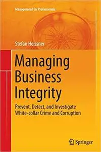 Managing Business Integrity: Prevent, Detect, and Investigate White-collar Crime and Corruption