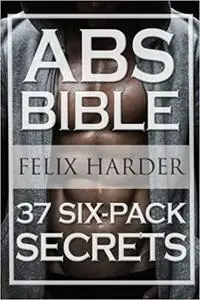 Workout: Abs Bible: 37 Six-Pack Secrets For Weight Loss and Ripped Abs