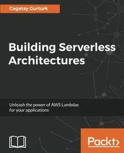 Building Serverless Architectures: Unleash the power of AWS Lambdas for your applications