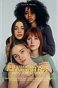 The Essential Guide For Parenting Teens Into Adulthood