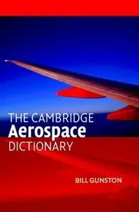 The Cambridge Aerospace Dictionary (Cambridge Aerospace Series) by Bill Gunston [Repost]