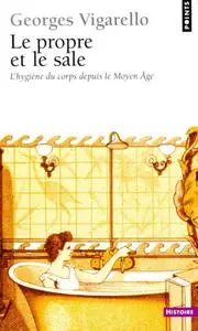 Georges Vigarello, "Le Propre et le Sale : L'hygiène du corps depuis le Moyen-Âge"