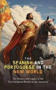 The Spanish and Portuguese in the New World: The History and Legacy of the First European Rivalry in the Americas