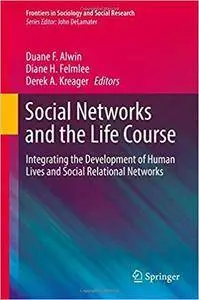 Social Networks and the Life Course: Integrating the Development of Human Lives and Social Relational Networks