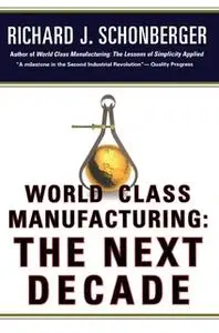 «World Class Manufacturing: The Next Decade: Building Power, Strength, and Value» by Richard J. Schonberger