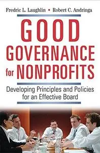 Good Governance for Nonprofits: Developing Principles and Policies for an Effective Board