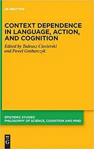 Context Dependence in Language, Action, and Cognition