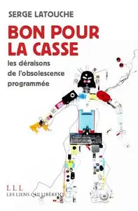 Latouche Serge, "Bon pour la casse! Les déraisons de l'obsolescence programmée"