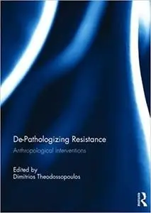 De-Pathologizing Resistance: Anthropological Interventions