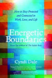 Energetic Boundaries: How to Stay Protected and Connected in Work, Love, and Life