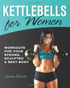 Kettlebells for Women: Workouts for Your Strong, Sculpted and Sexy Body
