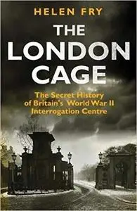 The London Cage: The Secret History of Britain's World War II Interrogation Centre