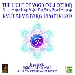 «The Light Of Yoga Collection– Svetasvatara Upanishad» by Unknown