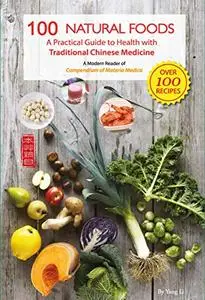 100 Natural Foods: A Practical Guide to Health with Traditional Chinese Medicine
